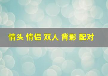 情头 情侣 双人 背影 配对